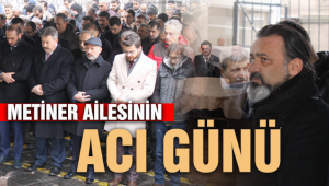 METİNER AİLESİNİN ACI GÜNÜ 