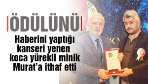 Ödülü haberini yaptığı kanseri yenen  koca yürekli minik Murat'a ithaf etti 