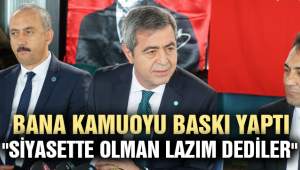 SİYASETTE OLMAN LAZIM DEDİLER"