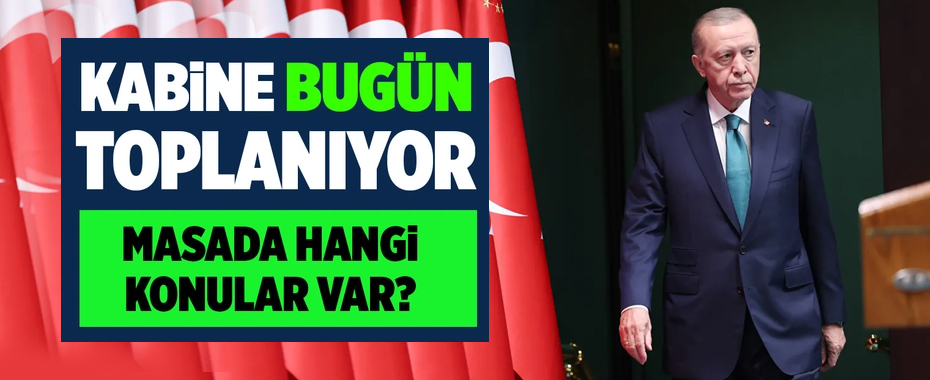 Cumhurbaşkanlığı Kabinesi bugün Erdoğan liderliğinde toplanıyor! İşte masadaki konular!