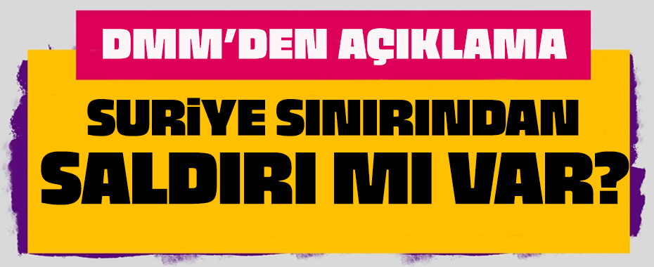 DMM: TSK'nın Suriye'de yaşanan çatışmaya bir dahli bulunmamaktadır!