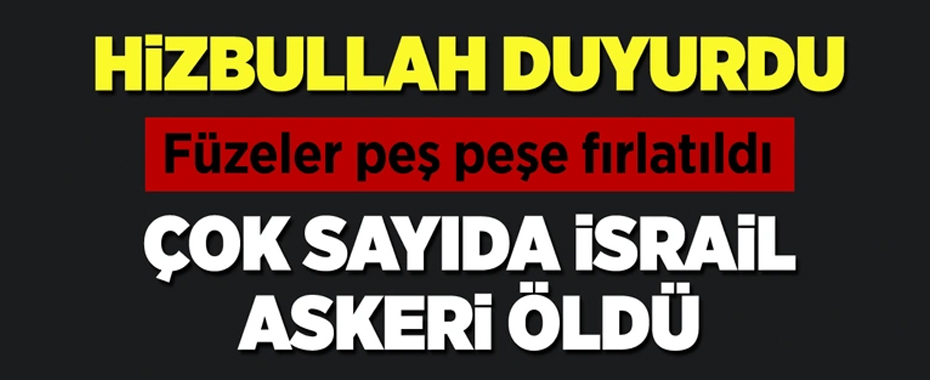 Hizbullah duyurdu: Füzeler peş peşe fırlatıldı, çok sayıda İsrail askeri öldü!