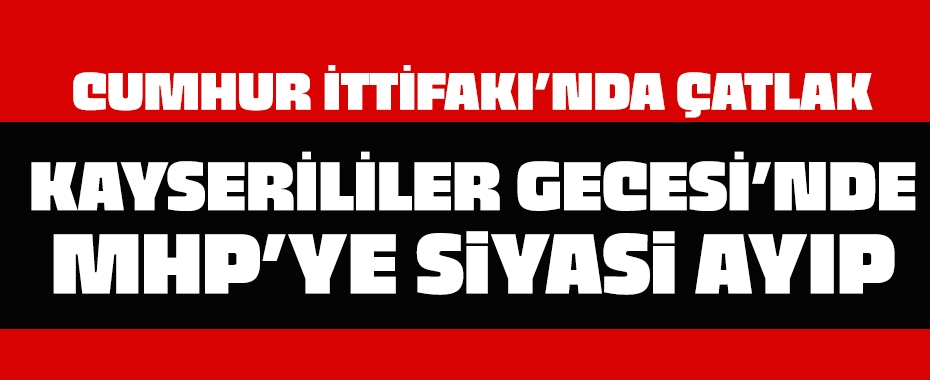 Kayserililer Gecesi'nde MHP'ye Yapılan Siyasi Ayıp!