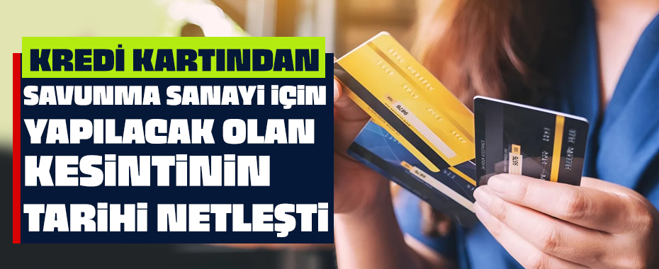 Kredi kartlarından Savunma Sanayii katkı payı kesintisinde tarih netleşti!