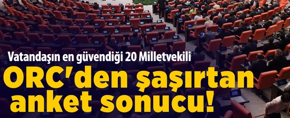 ORC'den şaşırtan anket sonucu! İşte vatandaşın en güvendiği 20 vekil!