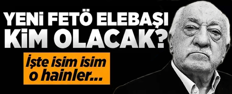 Terör örgütü FETÖ'nün yeni elebaşı kim olacak? İşte o hainler...