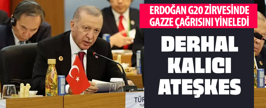 Erdoğan'dan G20 Zirvesi'nde Gazze çağrısı: Derhal kalıcı ateşkes sağlanmalı!