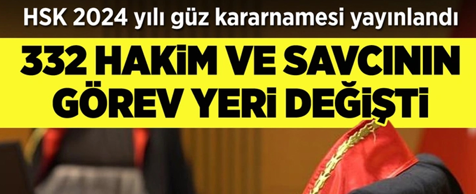 HSK 2024 yılı güz kararnamesi yayınlandı! 332 hakim ve savcının görev yeri değişti!