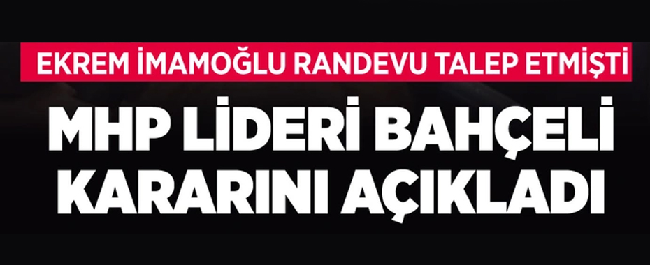 MHP lideri Devlet Bahçeli'den Ekrem İmamoğlu'nun randevu talebine ret!