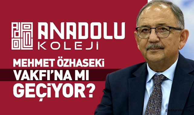 Anadolu Koleji Mehmet Özhaseki Vakfı’na mı Geçiyor? İddialar ve Açıklamalar!