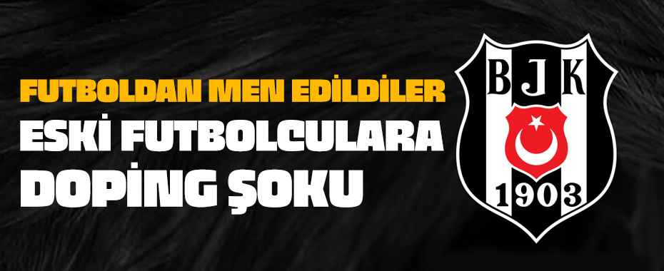 Eski Beşiktaşlı 2 futbolcuda doping tespit edildi!