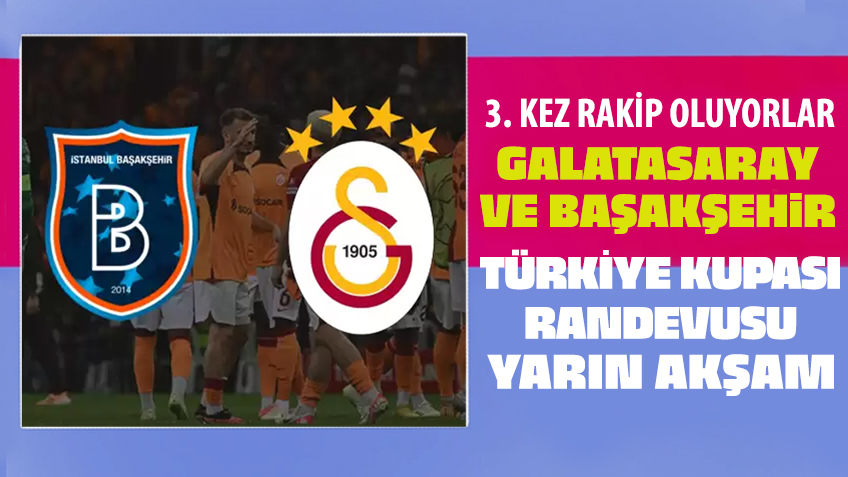 Galatasaray ile Başakşehir kupada 3. randevuda!