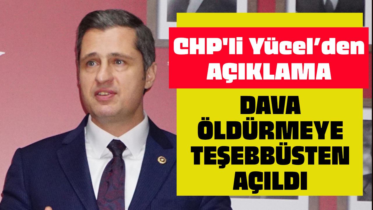 CHP'li Yücel: Hukukun bu alçakça saldırıya en ağır şekilde ceza vereceğini inanıyoruz!