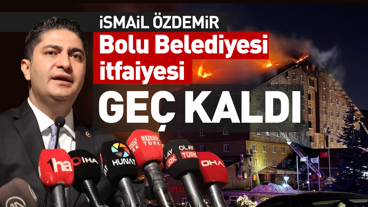 İsmail Özdemir: "Bolu’daki Yangında Bolu Belediyesi İtfaiyesi Geç Kaldı"