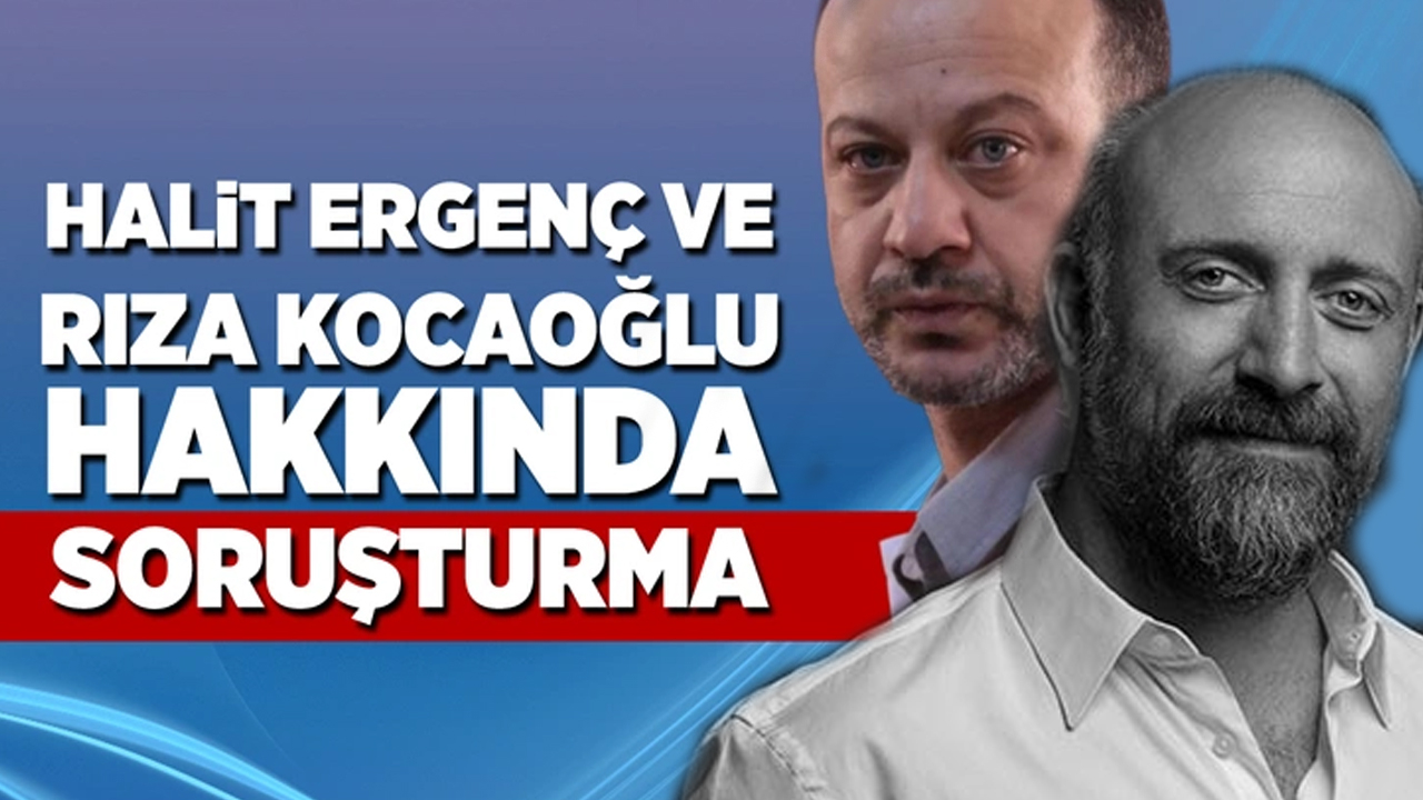 Halit Ergenç ile Rıza Kocaoğlu hakkında soruşturma!