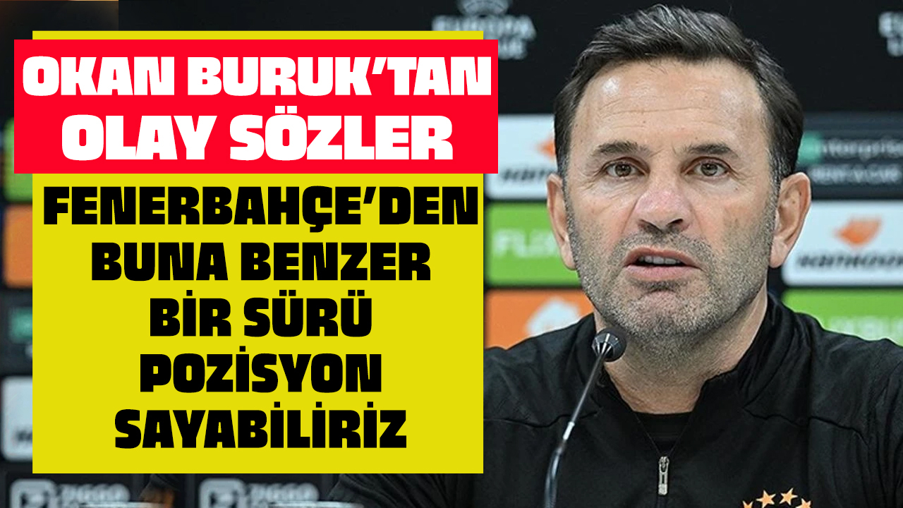 Okan Buruk'tan olay sözler: Fenerbahçe'den 5 tane sayabiliriz!