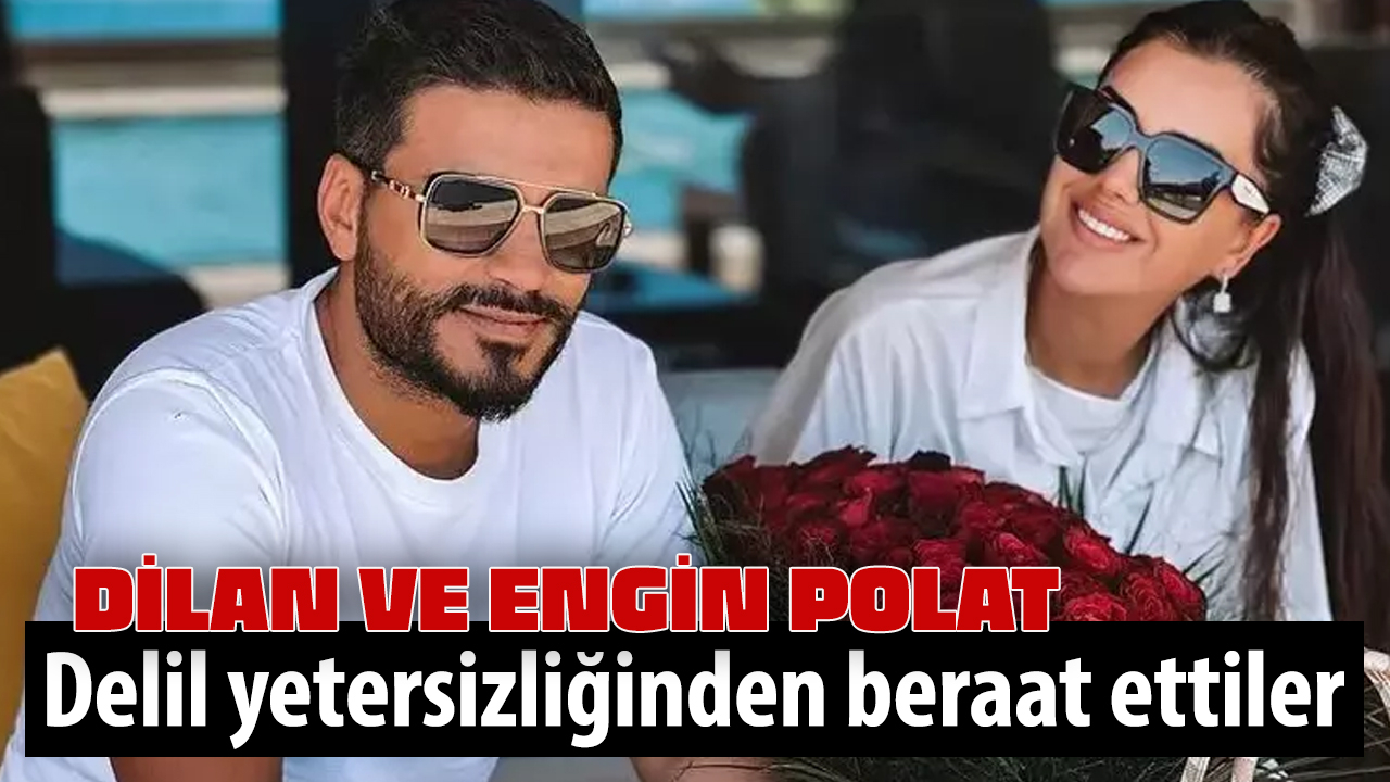 Dilan Polat ve Engin Polat’a delil yetersizliğinden beraat!