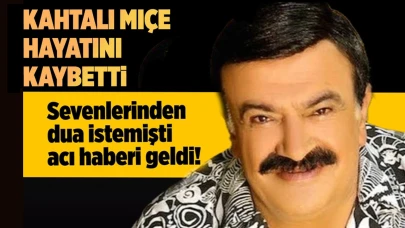 "Kahtalı Mıçe" olarak tanınan sanatçı Mustafa Kahtalı vefat etti!