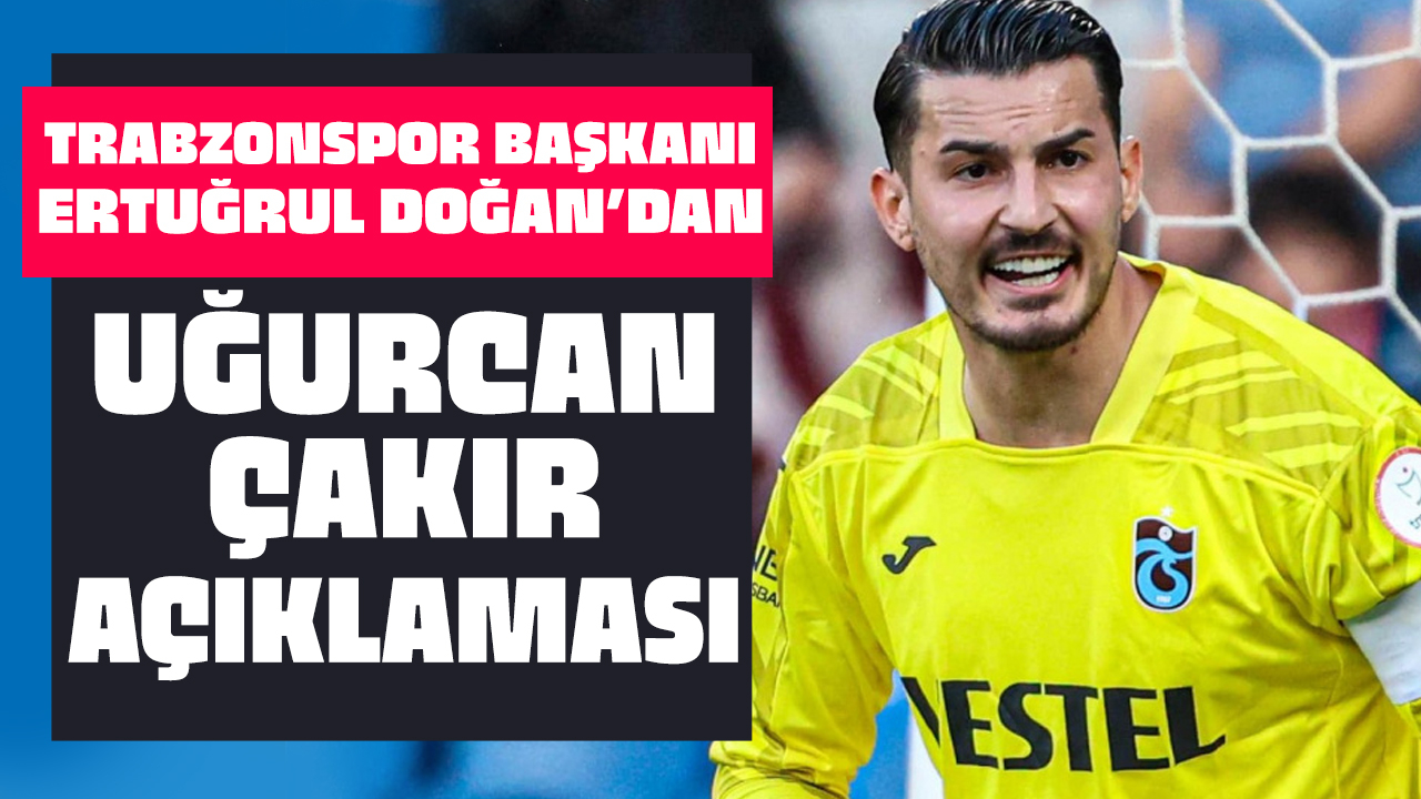 Trabzonspor Başkanı'ndan, Uğurcan Çakır açıklaması!