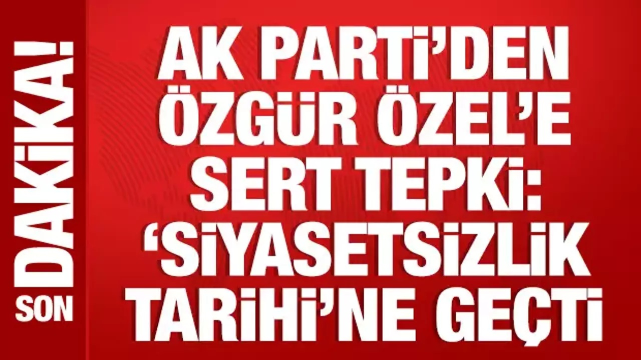 AK Parti Sözcüsü Ömer Çelik'ten Özgür Özel'e Sert Tepki!