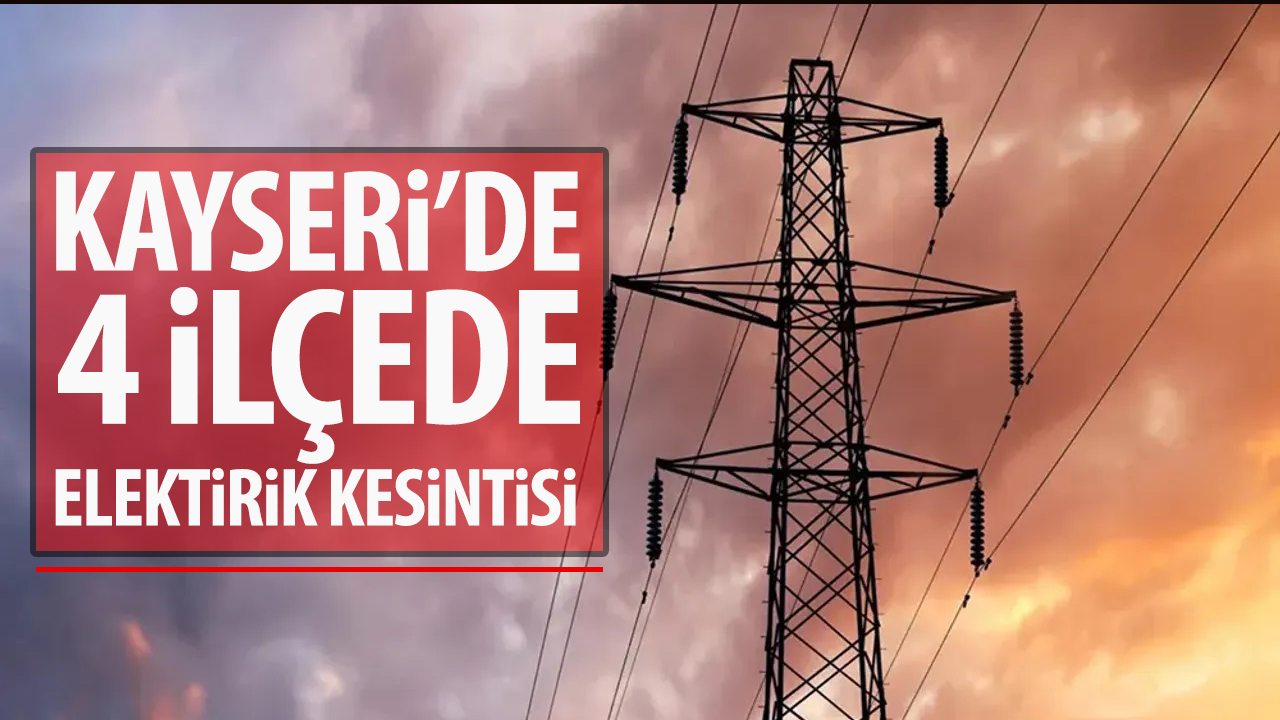 Kayseri'nin 4 İlçesinde Elektrik Kesintisi Uyarısı: 5 Mart’ta Başlıyor!