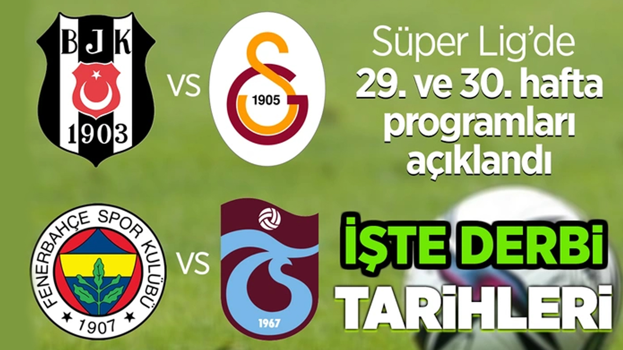 Süper Lig'de 29. ve 30. hafta programları açıklandı: İşte derbi tarihleri!