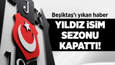 Beşiktaş'ın yıldız ismi sezonu kapattı!