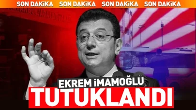 İBB Başkanı Ekrem İmamoğlu tutuklandı!