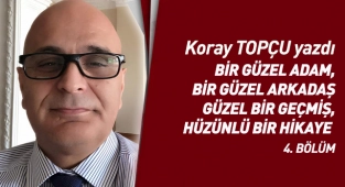 BİR GÜZEL ADAM, BİR GÜZEL ARKADAŞ GÜZEL BİR GEÇMİŞ, HÜZÜNLÜ BİR HİKAYE  4. BÖLÜM