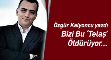 Bizi Bu 'Telaş' Öldürüyor…