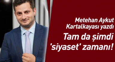 Tam da şimdi 'siyaset' zamanı!