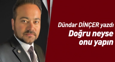 Doğru Neyse Onu Yapın...