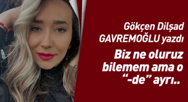 Biz ne oluruz bilemem ama o "-de" ayrı..  aidiyetim sende , benim "-ki" sana hep birleşik.. 