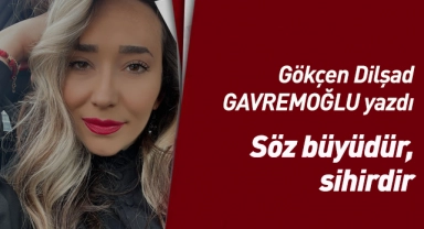 Söz büyüdür, sihirdir...