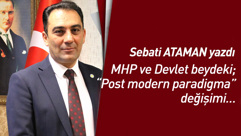 MHP ve Devlet beydeki; “Post modern paradigma” değişimi...