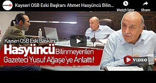 Kayseri OSB Eski Başkanı Ahmet Hasyüncü Bilinmeyenleri Anlattı!