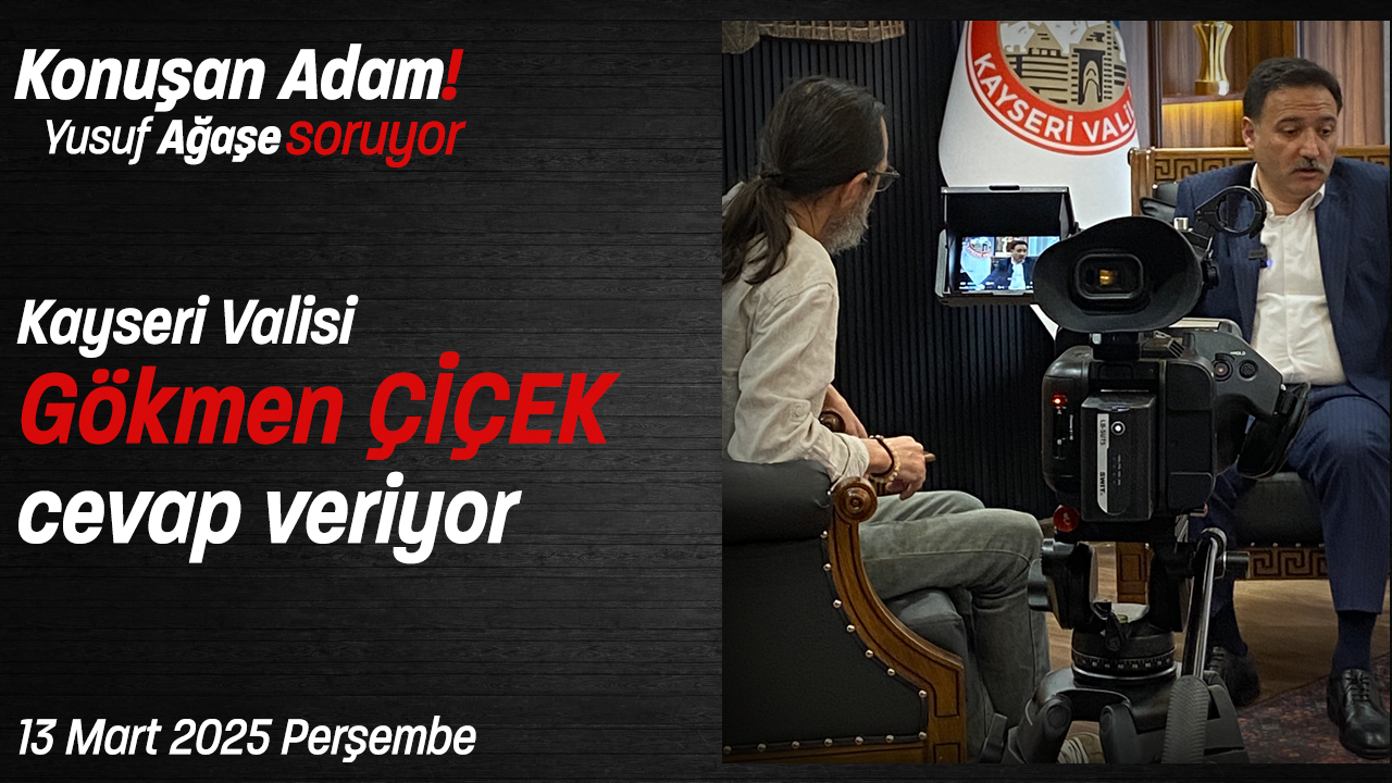 Konuşan Adam Yusuf Ağaşe Soruyor, Kayseri Valisi Sayın Gökmen ÇİÇEK cevap veriyor!